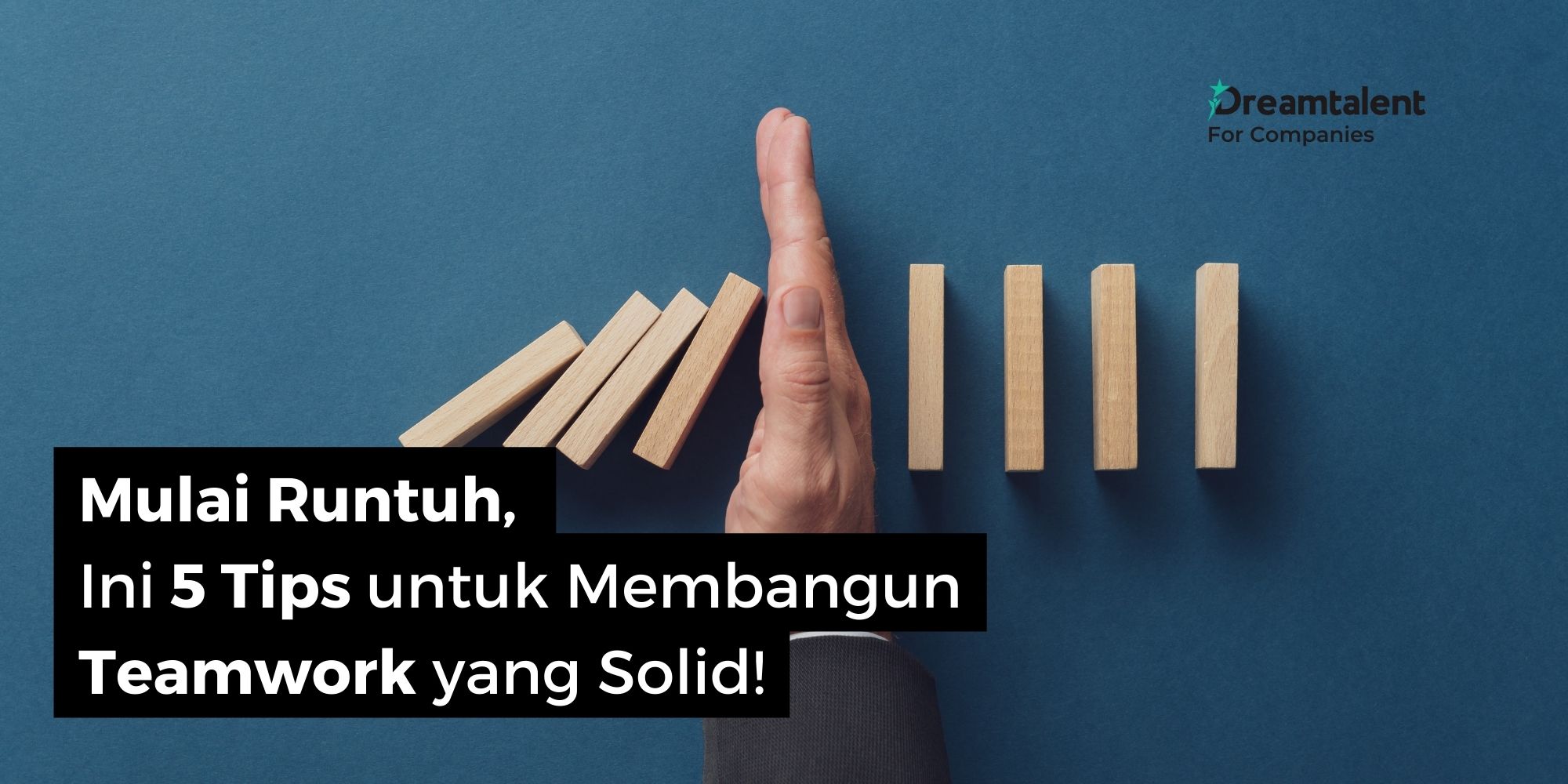 Mulai Runtuh Ini 5 Tips Untuk Membangun Teamwork Yang Solid Dreamtalent Blog